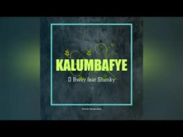 D Bwoy - Kalumbafye Ft. Shenky Shugah
